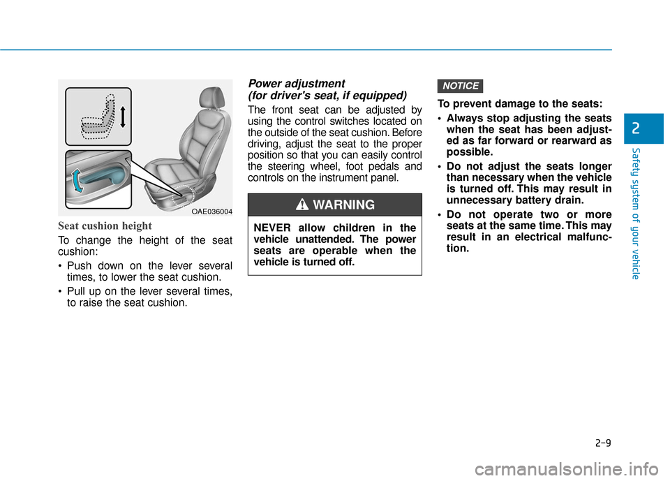 Hyundai Ioniq Electric 2019 Owners Manual 2-9
Safety system of your vehicle
2
Seat cushion height
To change the height of the seat
cushion:
Push down on the lever severaltimes, to lower the seat cushion.
Pull up on the lever several times, Hyundai Ioniq Electric 2019 Owners Manual 2-9
Safety system of your vehicle
2
Seat cushion height
To change the height of the seat
cushion:
Push down on the lever severaltimes, to lower the seat cushion.
Pull up on the lever several times,