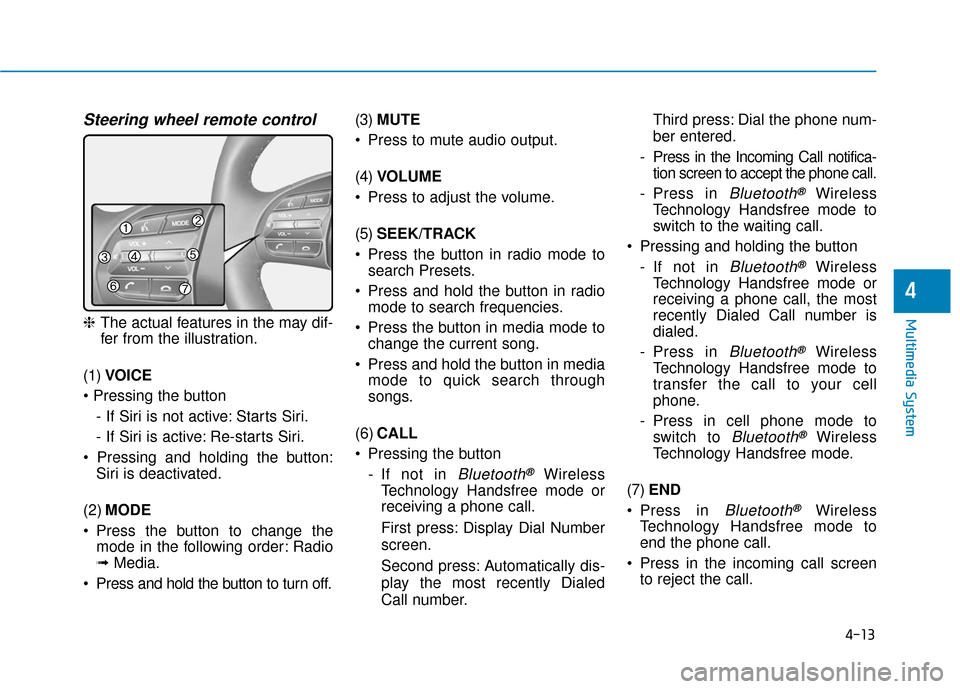 Hyundai Ioniq Electric 2019 Owners Manual 4-13
Multimedia System
4
Multimedia System
Steering wheel remote control
❈The actual features in the may dif-
fer from the illustration.
(1) VOICE
- If Siri is not active: Starts Siri.
- If Siri is Hyundai Ioniq Electric 2019 Owners Manual 4-13
Multimedia System
4
Multimedia System
Steering wheel remote control
❈The actual features in the may dif-
fer from the illustration.
(1) VOICE
- If Siri is not active: Starts Siri.
- If Siri is