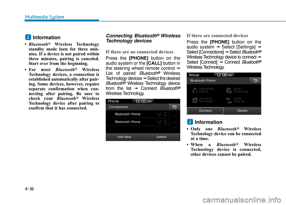Hyundai Ioniq Electric 2019 Owners Manual 4-36
Multimedia System
Information
•Bluetooth®Wireless Technology
standby mode lasts for three min-
utes. If a device is not paired within
three minutes, pairing is canceled.
Start over from the be Hyundai Ioniq Electric 2019 Owners Manual 4-36
Multimedia System
Information
•Bluetooth®Wireless Technology
standby mode lasts for three min-
utes. If a device is not paired within
three minutes, pairing is canceled.
Start over from the be