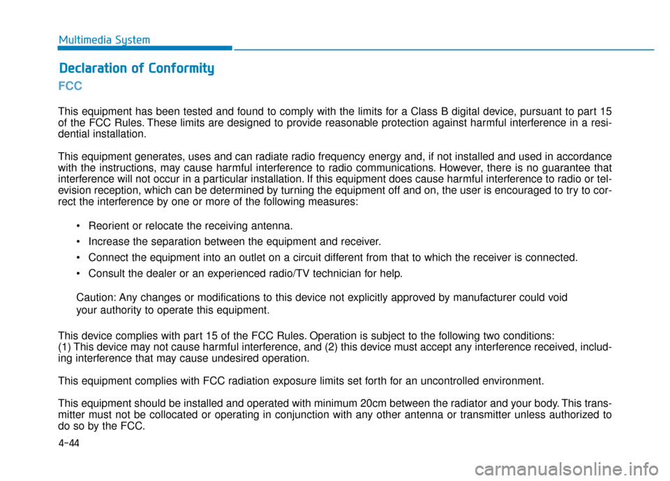 Hyundai Ioniq Electric 2019 Owners Manual 4-44
Multimedia System
FCC
This equipment has been tested and found to comply with the limits for a Class B digital device, pursuant to part 15
of the FCC Rules. These limits are designed to provide Hyundai Ioniq Electric 2019 Owners Manual 4-44
Multimedia System
FCC
This equipment has been tested and found to comply with the limits for a Class B digital device, pursuant to part 15
of the FCC Rules. These limits are designed to provide
