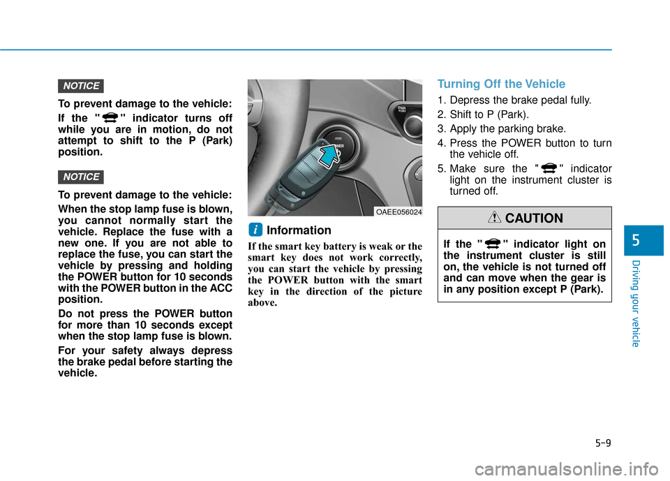 Hyundai Ioniq Electric 2019 Owners Manual 5-9
Driving your vehicle
5
To prevent damage to the vehicle:
If the " " indicator turns off
while you are in motion, do not
attempt to shift to the P (Park)
position.
To prevent damage to the vehicle: Hyundai Ioniq Electric 2019 Owners Manual 5-9
Driving your vehicle
5
To prevent damage to the vehicle:
If the " " indicator turns off
while you are in motion, do not
attempt to shift to the P (Park)
position.
To prevent damage to the vehicle: