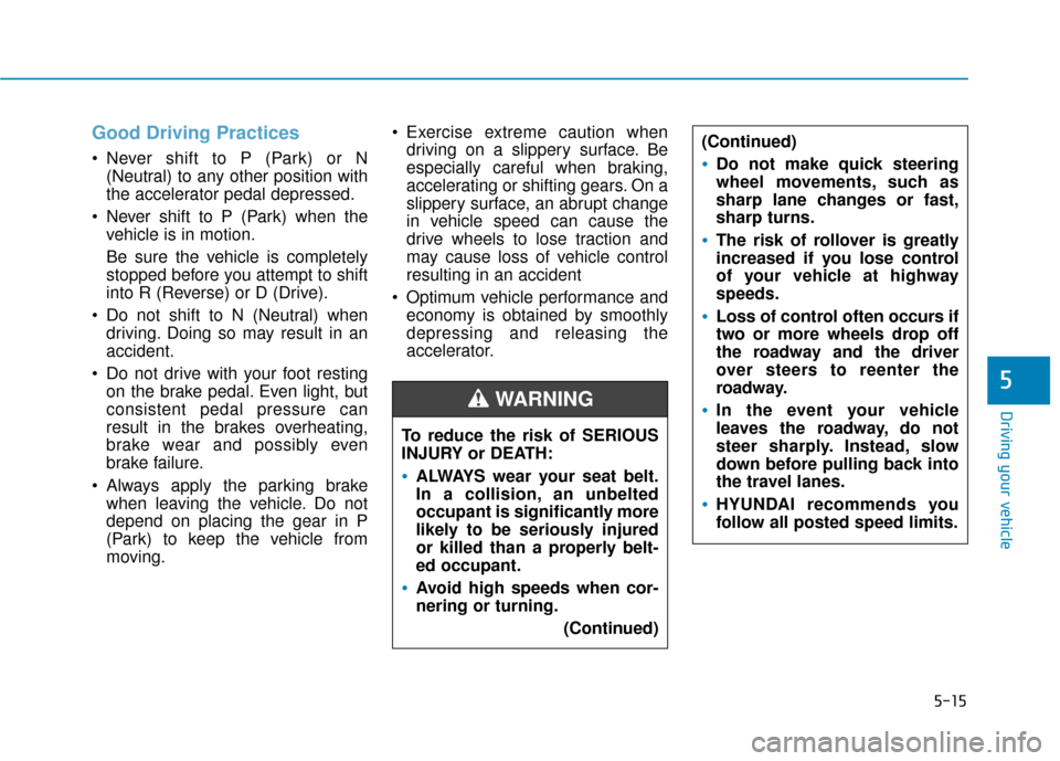 Hyundai Ioniq Electric 2019 Owners Manual 5-15
Driving your vehicle
5
Good Driving Practices
Never shift to P (Park) or N(Neutral) to any other position with
the accelerator pedal depressed.
Never shift to P (Park) when the vehicle is in mo Hyundai Ioniq Electric 2019 Owners Manual 5-15
Driving your vehicle
5
Good Driving Practices
Never shift to P (Park) or N(Neutral) to any other position with
the accelerator pedal depressed.
Never shift to P (Park) when the vehicle is in mo