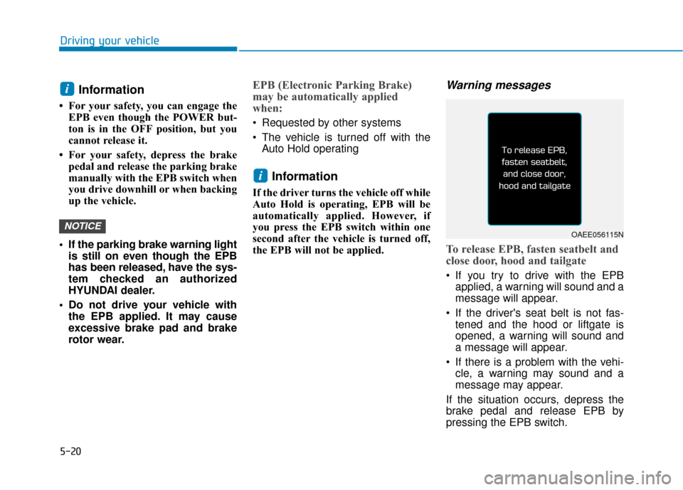Hyundai Ioniq Electric 2019 Owners Manual 5-20
Driving your vehicle
Information
• For your safety, you can engage theEPB even though the POWER but-
ton is in the OFF position, but you
cannot release it.
• For your safety, depress the br Hyundai Ioniq Electric 2019 Owners Manual 5-20
Driving your vehicle
Information
• For your safety, you can engage theEPB even though the POWER but-
ton is in the OFF position, but you
cannot release it.
• For your safety, depress the br