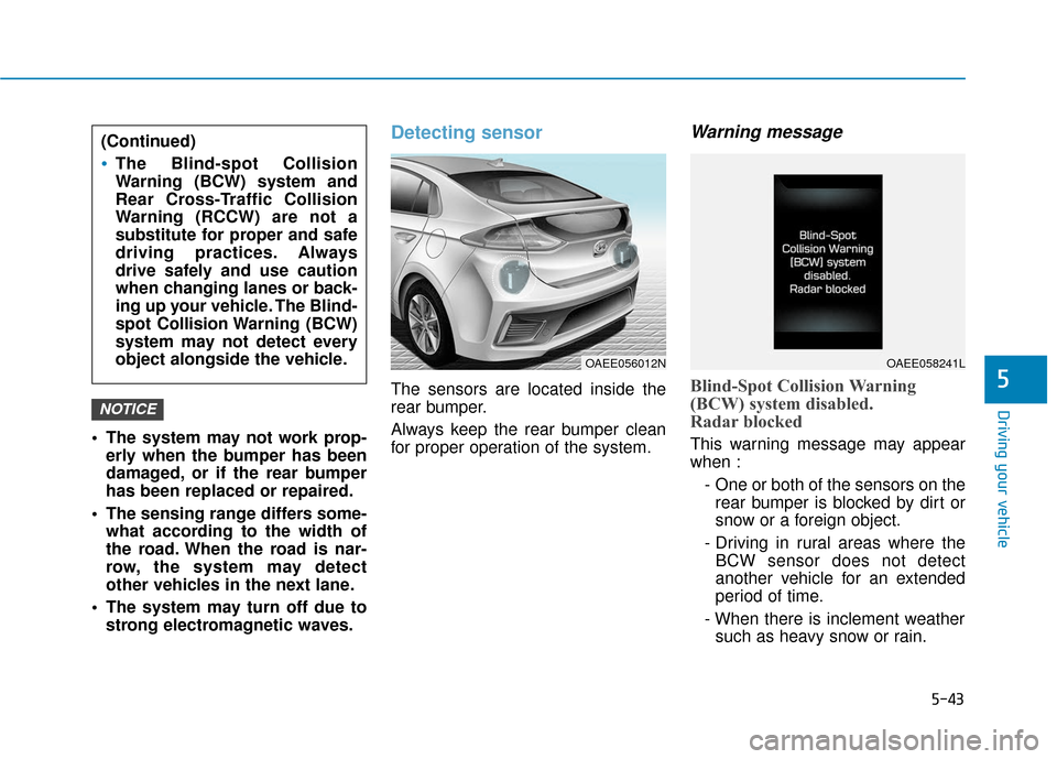 Hyundai Ioniq Electric 2019 Owners Manual 5-43
Driving your vehicle
5
The system may not work prop-erly when the bumper has been
damaged, or if the rear bumper
has been replaced or repaired.
The sensing range differs some- what according to Hyundai Ioniq Electric 2019 Owners Manual 5-43
Driving your vehicle
5
The system may not work prop-erly when the bumper has been
damaged, or if the rear bumper
has been replaced or repaired.
The sensing range differs some- what according to