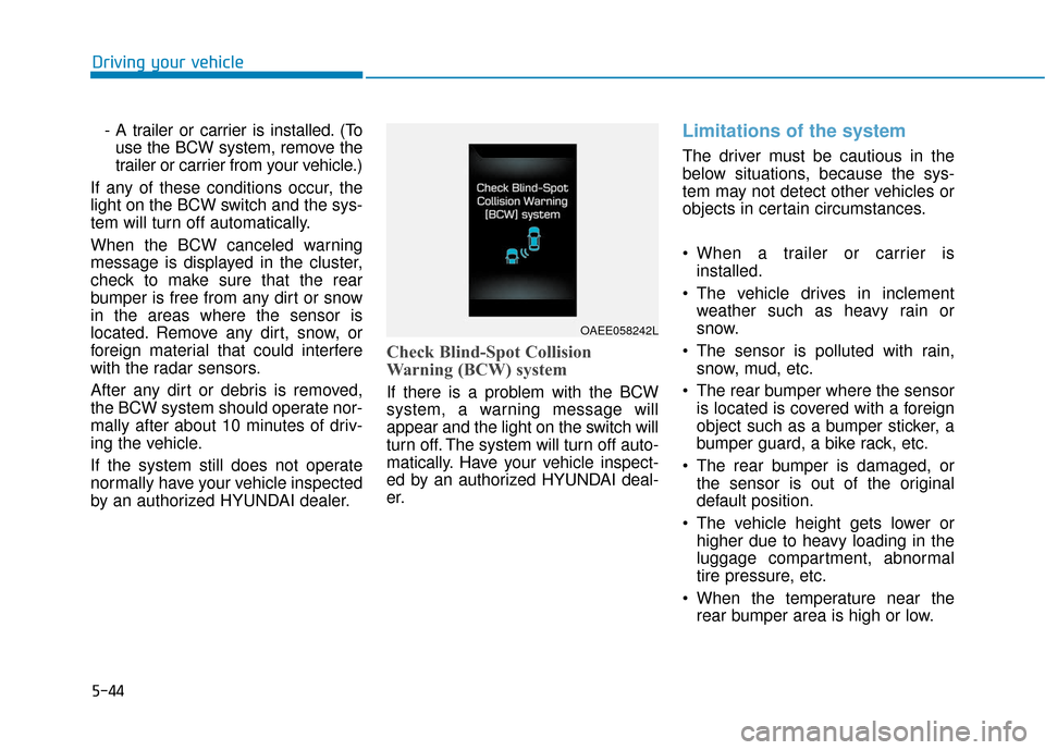 Hyundai Ioniq Electric 2019 Owners Manual 5-44
Driving your vehicle- A trailer or carrier is installed. (Touse the BCW system, remove the
trailer or carrier from your vehicle.)
If any of these conditions occur, the
light on the BCW switch and Hyundai Ioniq Electric 2019 Owners Manual 5-44
Driving your vehicle- A trailer or carrier is installed. (Touse the BCW system, remove the
trailer or carrier from your vehicle.)
If any of these conditions occur, the
light on the BCW switch and