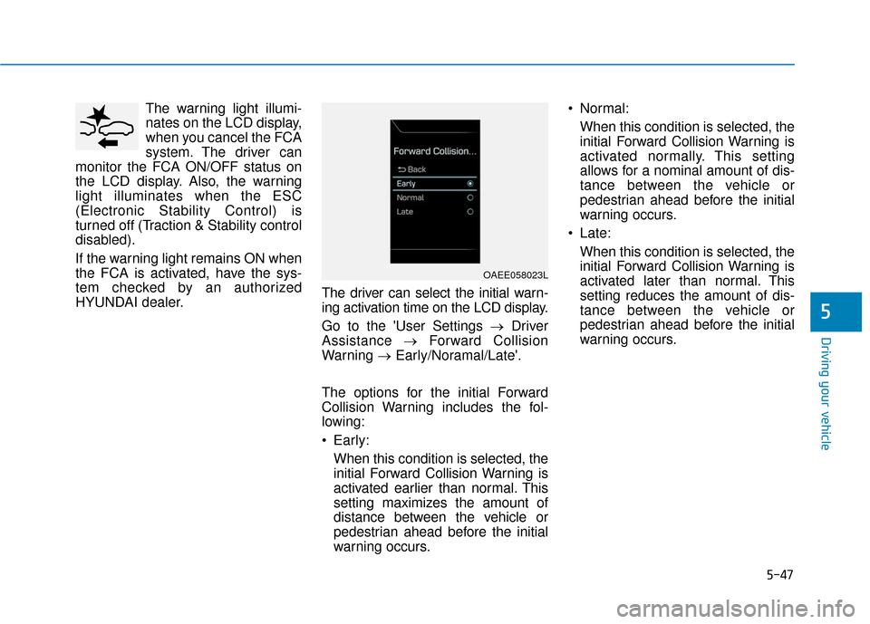 Hyundai Ioniq Electric 2019 Owners Manual 5-47
Driving your vehicle
5
The warning light illumi-
nates on the LCD display,
when you cancel the FCA
system. The driver can
monitor the FCA ON/OFF status on
the LCD display. Also, the warning
light Hyundai Ioniq Electric 2019 Owners Manual 5-47
Driving your vehicle
5
The warning light illumi-
nates on the LCD display,
when you cancel the FCA
system. The driver can
monitor the FCA ON/OFF status on
the LCD display. Also, the warning
light