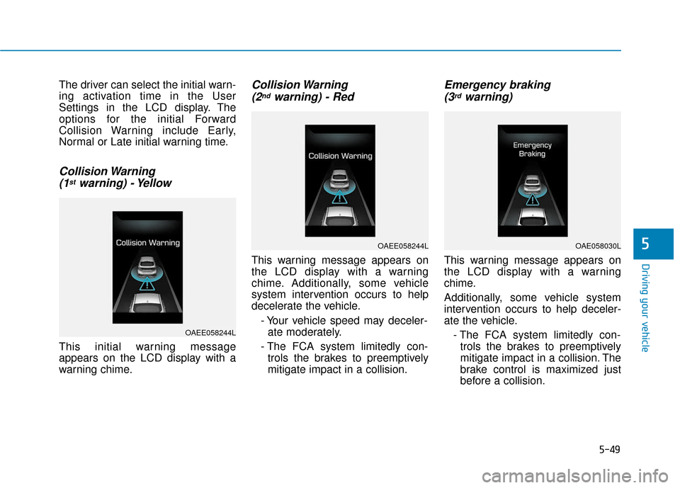 Hyundai Ioniq Electric 2019 Owners Manual 5-49
Driving your vehicle
5
The driver can select the initial warn-
ing activation time in the User
Settings in the LCD display. The
options for the initial Forward
Collision Warning include Early,
No Hyundai Ioniq Electric 2019 Owners Manual 5-49
Driving your vehicle
5
The driver can select the initial warn-
ing activation time in the User
Settings in the LCD display. The
options for the initial Forward
Collision Warning include Early,
No