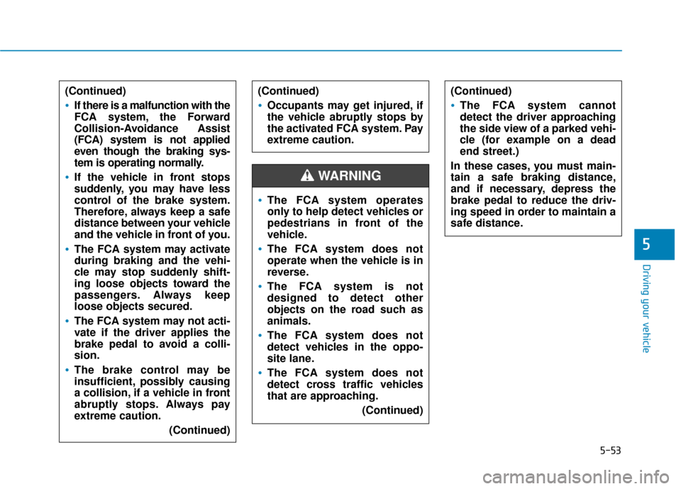 Hyundai Ioniq Electric 2019 Owners Manual 5-53
Driving your vehicle
5
(Continued)
If there is a malfunction with the
FCA system, the Forward
Collision-Avoidance Assist
(FCA) system is not applied
even though the braking sys-
tem is operating Hyundai Ioniq Electric 2019 Owners Manual 5-53
Driving your vehicle
5
(Continued)
If there is a malfunction with the
FCA system, the Forward
Collision-Avoidance Assist
(FCA) system is not applied
even though the braking sys-
tem is operating