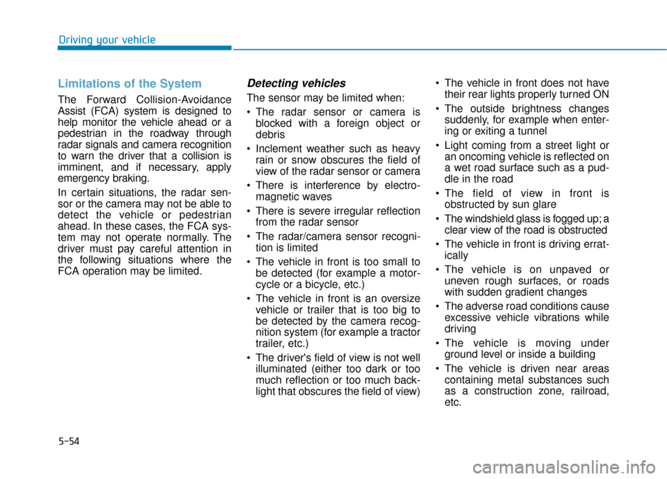 Hyundai Ioniq Electric 2019 Owners Manual 5-54
Driving your vehicle
Limitations of the System
The Forward Collision-Avoidance
Assist (FCA) system is designed to
help monitor the vehicle ahead or a
pedestrian in the roadway through
radar signa Hyundai Ioniq Electric 2019 Owners Manual 5-54
Driving your vehicle
Limitations of the System
The Forward Collision-Avoidance
Assist (FCA) system is designed to
help monitor the vehicle ahead or a
pedestrian in the roadway through
radar signa