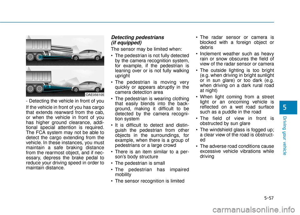 Hyundai Ioniq Electric 2019 Owners Manual 5-57
Driving your vehicle
5
- Detecting the vehicle in front of you
If the vehicle in front of you has cargo
that extends rearward from the cab,
or when the vehicle in front of you
has higher ground c Hyundai Ioniq Electric 2019 Owners Manual 5-57
Driving your vehicle
5
- Detecting the vehicle in front of you
If the vehicle in front of you has cargo
that extends rearward from the cab,
or when the vehicle in front of you
has higher ground c