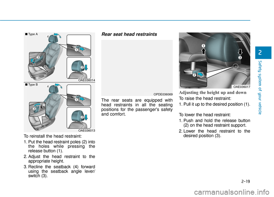 Hyundai Ioniq Electric 2019  Owners Manual 2-19
Safety system of your vehicle
2
To reinstall the head restraint:
1. Put the head restraint poles (2) intothe holes while pressing the
release button (1).
2. Adjust the head restraint to the appro