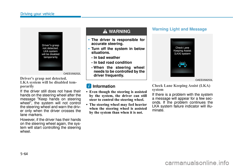 Hyundai Ioniq Electric 2019 Owners Manual 5-64
Drivers grasp not detected.
LKA system will be disabled tem-
porarily
If the driver still does not have their
hands on the steering wheel after the
message "Keep hands on steering
wheel", the s Hyundai Ioniq Electric 2019 Owners Manual 5-64
Drivers grasp not detected.
LKA system will be disabled tem-
porarily
If the driver still does not have their
hands on the steering wheel after the
message "Keep hands on steering
wheel", the s