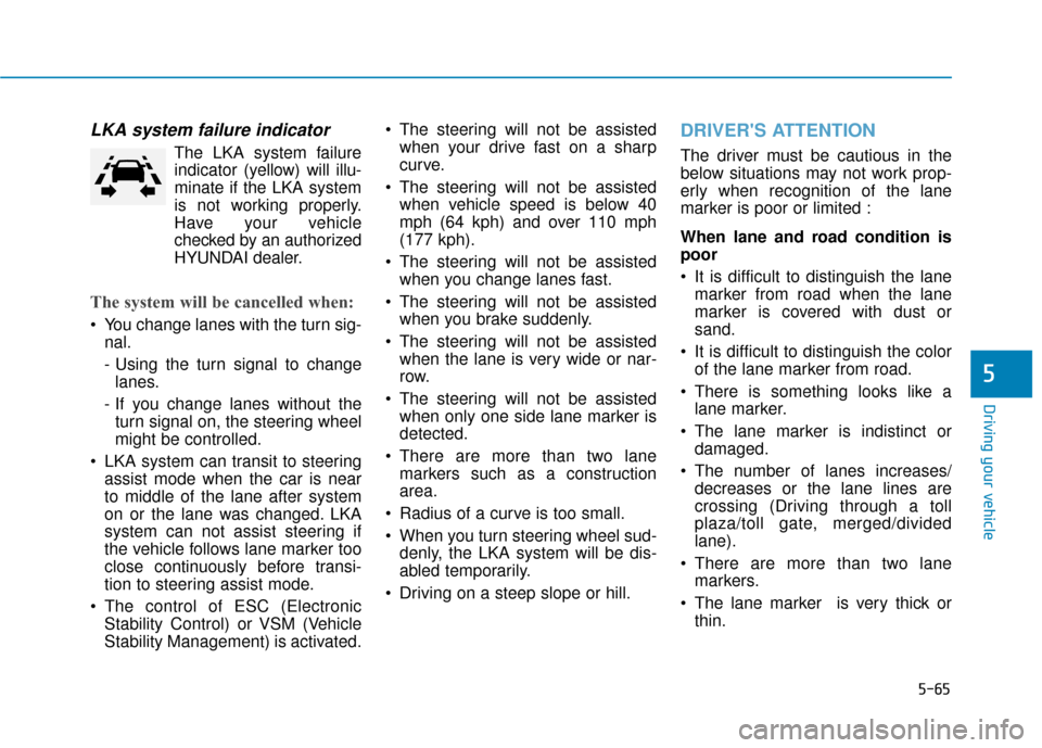 Hyundai Ioniq Electric 2019 Owners Manual 5-65
Driving your vehicle
LKA system failure indicator
The LKA system failureindicator (y ellow) will illu-
minate if the LKA system
is not working properly.
Have your vehicle
checked by an authorized Hyundai Ioniq Electric 2019 Owners Manual 5-65
Driving your vehicle
LKA system failure indicator
The LKA system failureindicator (y ellow) will illu-
minate if the LKA system
is not working properly.
Have your vehicle
checked by an authorized