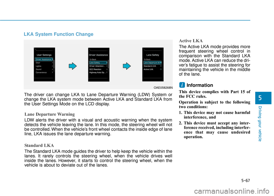 Hyundai Ioniq Electric 2019 Owners Manual 5-67
Driving your vehicle
LKA System Function Change
Active LKA
The Active LKA mode provides more
frequent steering wheel control in
comparison with the Standard LKA
mode. Active LKA can reduce the dr Hyundai Ioniq Electric 2019 Owners Manual 5-67
Driving your vehicle
LKA System Function Change
Active LKA
The Active LKA mode provides more
frequent steering wheel control in
comparison with the Standard LKA
mode. Active LKA can reduce the dr