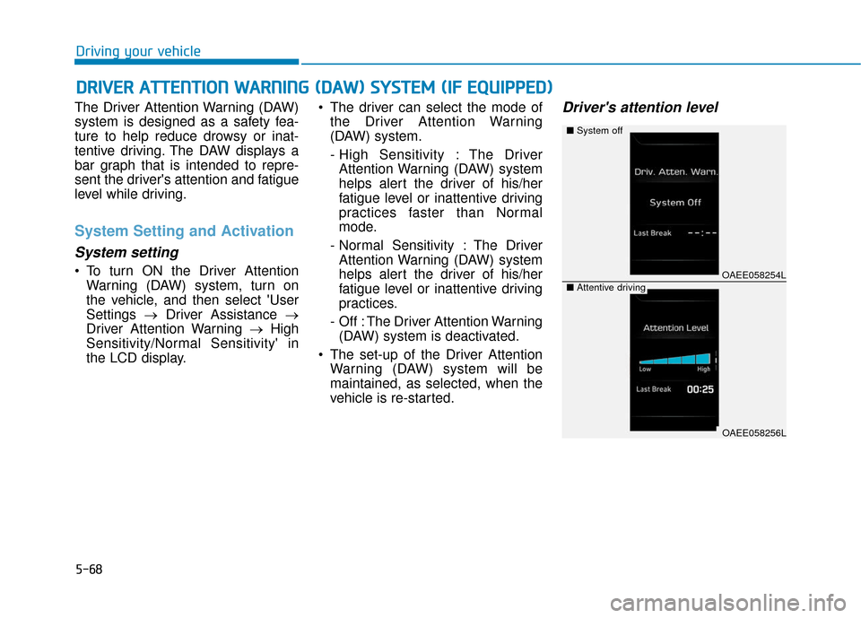 Hyundai Ioniq Electric 2019 Owners Manual 5-68
Driving your vehicle
The Driver Attention Warning (DAW)
system is designed as a safety fea-
ture to help reduce drowsy or inat-
tentive driving. The DAW displays a
bar graph that is intended to r Hyundai Ioniq Electric 2019 Owners Manual 5-68
Driving your vehicle
The Driver Attention Warning (DAW)
system is designed as a safety fea-
ture to help reduce drowsy or inat-
tentive driving. The DAW displays a
bar graph that is intended to r