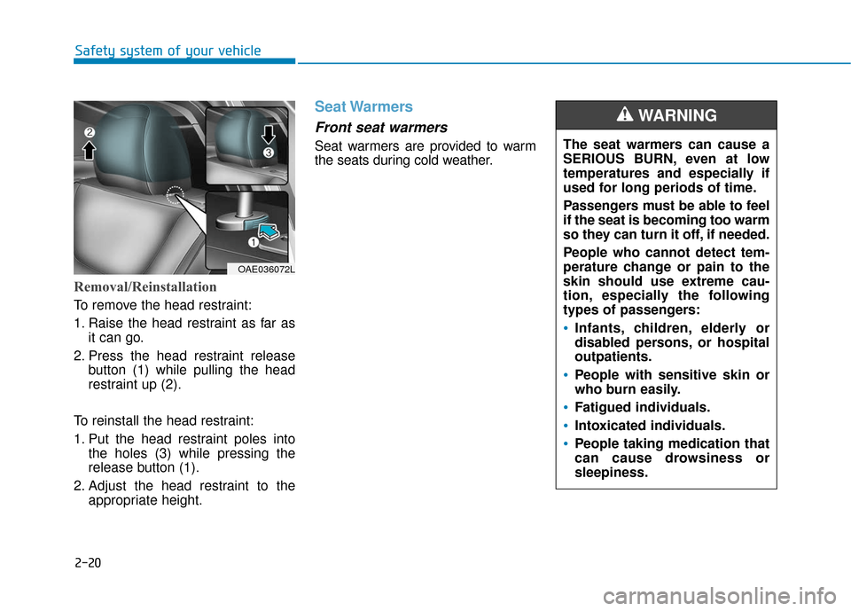 Hyundai Ioniq Electric 2019 Owners Manual 2-20
Safety system of your vehicle
Removal/Reinstallation
To remove the head restraint:
1. Raise the head restraint as far asit can go.
2. Press the head restraint release button (1) while pulling the Hyundai Ioniq Electric 2019 Owners Manual 2-20
Safety system of your vehicle
Removal/Reinstallation
To remove the head restraint:
1. Raise the head restraint as far asit can go.
2. Press the head restraint release button (1) while pulling the
