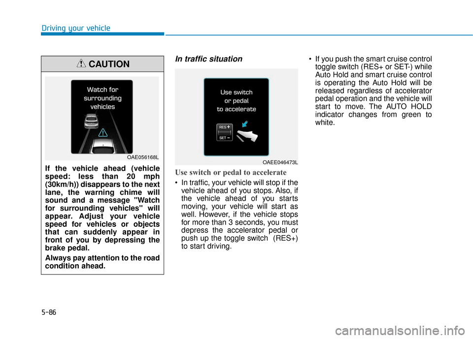 Hyundai Ioniq Electric 2019 Owners Manual 5-86
Driving your vehicle
In traffic situation
Use switch or pedal to accelerate
In traffic, your vehicle will stop if thevehicle ahead of you stops. Also, if
the vehicle ahead of you starts
moving, Hyundai Ioniq Electric 2019 Owners Manual 5-86
Driving your vehicle
In traffic situation
Use switch or pedal to accelerate
In traffic, your vehicle will stop if thevehicle ahead of you stops. Also, if
the vehicle ahead of you starts
moving,