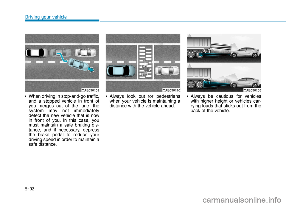 Hyundai Ioniq Electric 2019  Owners Manual 5-92
Driving your vehicle
 When driving in stop-and-go traffic, and a stopped vehicle in front of
you merges out of the lane, the
system may not immediately
detect the new vehicle that is now
in front