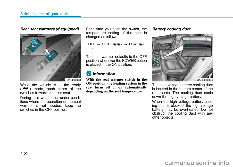 Hyundai Ioniq Electric 2019 Owners Manual 2-22
Safety system of your vehicle
Rear seat warmers (if equipped)
While the vehicle is in the ready
( ) mode, push either of the
switches to warm the rear seat.
During mild weather or under condi-
ti Hyundai Ioniq Electric 2019 Owners Manual 2-22
Safety system of your vehicle
Rear seat warmers (if equipped)
While the vehicle is in the ready
( ) mode, push either of the
switches to warm the rear seat.
During mild weather or under condi-
ti