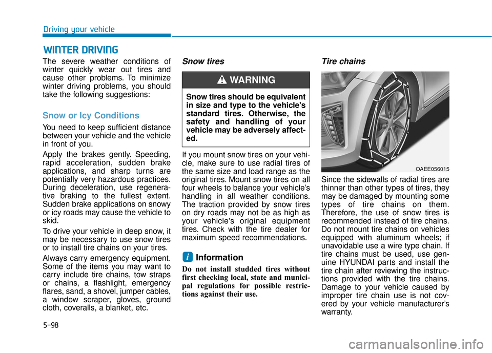 Hyundai Ioniq Electric 2019 Owners Manual 5-98
Driving your vehicle
The severe weather conditions of
winter quickly wear out tires and
cause other problems. To minimize
winter driving problems, you should
take the following suggestions:
Snow Hyundai Ioniq Electric 2019 Owners Manual 5-98
Driving your vehicle
The severe weather conditions of
winter quickly wear out tires and
cause other problems. To minimize
winter driving problems, you should
take the following suggestions:
Snow