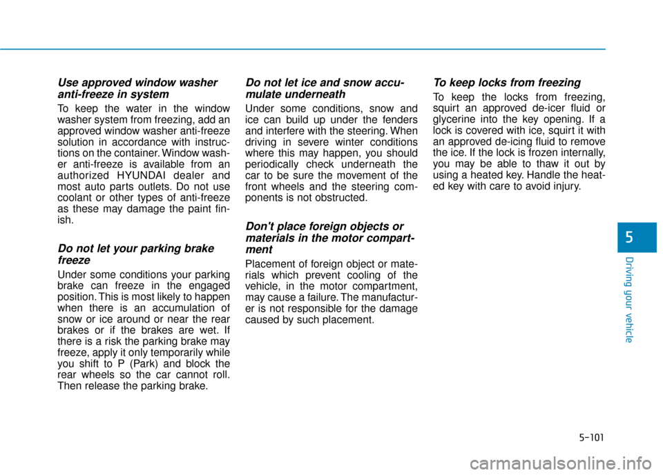Hyundai Ioniq Electric 2019 Owners Manual 5-101
Driving your vehicle
5
Use approved window washeranti-freeze in system
To keep the water in the window
washer system from freezing, add an
approved window washer anti-freeze
solution in accordan Hyundai Ioniq Electric 2019 Owners Manual 5-101
Driving your vehicle
5
Use approved window washeranti-freeze in system
To keep the water in the window
washer system from freezing, add an
approved window washer anti-freeze
solution in accordan