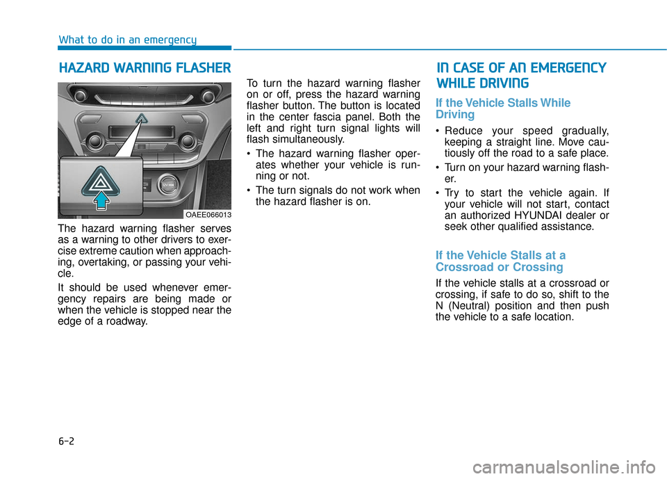 Hyundai Ioniq Electric 2019 Owners Manual 6-2
The hazard warning flasher serves
as a warning to other drivers to exer-
cise extreme caution when approach-
ing, overtaking, or passing your vehi-
cle.
It should be used whenever emer-
gency repa Hyundai Ioniq Electric 2019 Owners Manual 6-2
The hazard warning flasher serves
as a warning to other drivers to exer-
cise extreme caution when approach-
ing, overtaking, or passing your vehi-
cle.
It should be used whenever emer-
gency repa