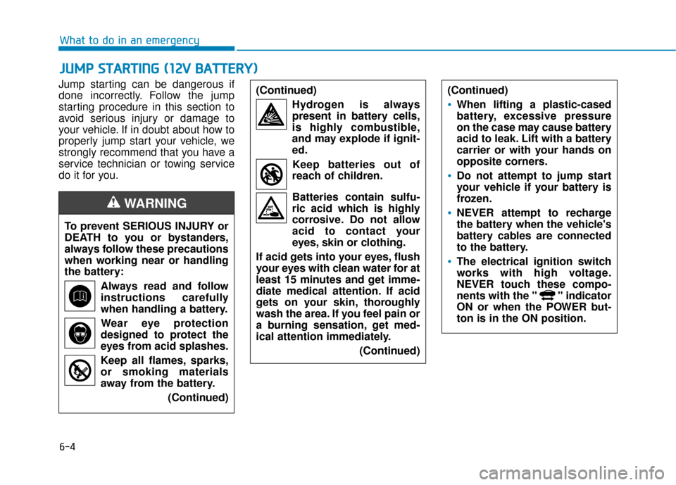 Hyundai Ioniq Electric 2019 Owners Manual 6-4
What to do in an emergency
Jump starting can be dangerous if
done incorrectly. Follow the jump
starting procedure in this section to
avoid serious injury or damage to
your vehicle. If in doubt abo Hyundai Ioniq Electric 2019 Owners Manual 6-4
What to do in an emergency
Jump starting can be dangerous if
done incorrectly. Follow the jump
starting procedure in this section to
avoid serious injury or damage to
your vehicle. If in doubt abo