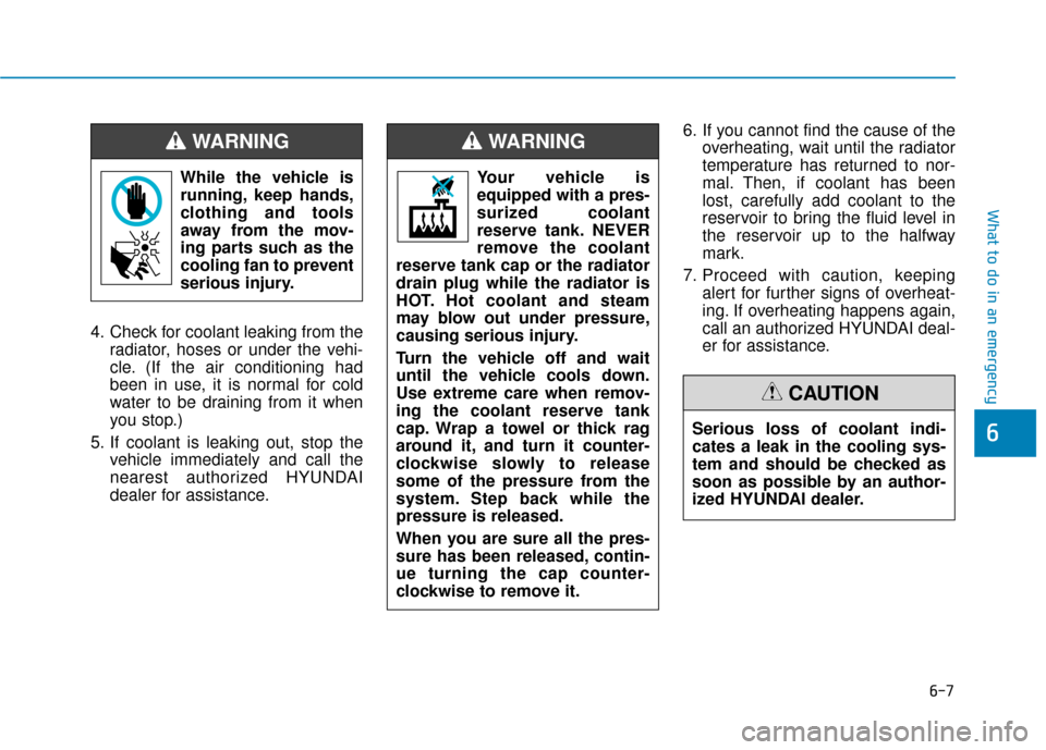 Hyundai Ioniq Electric 2019 Owners Manual 6-7
What to do in an emergency
6
4. Check for coolant leaking from theradiator, hoses or under the vehi-
cle. (If the air conditioning had
been in use, it is normal for cold
water to be draining from Hyundai Ioniq Electric 2019 Owners Manual 6-7
What to do in an emergency
6
4. Check for coolant leaking from theradiator, hoses or under the vehi-
cle. (If the air conditioning had
been in use, it is normal for cold
water to be draining from
