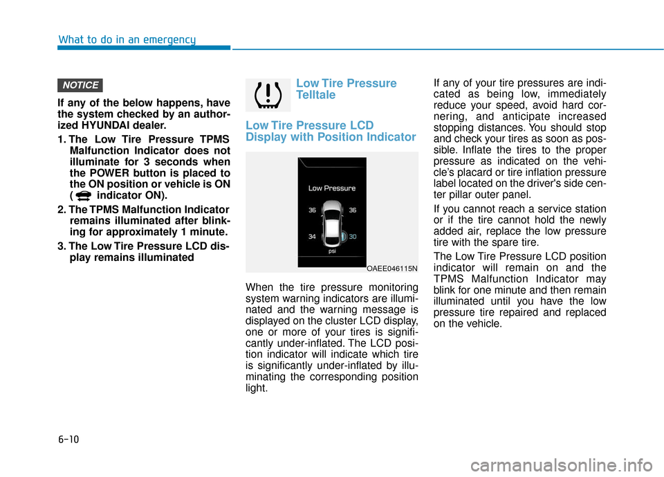 Hyundai Ioniq Electric 2019 Owners Manual 6-10
What to do in an emergency
If any of the below happens, have
the system checked by an author-
ized HYUNDAI dealer.
1. The Low Tire Pressure TPMS Malfunction Indicator does not
illuminate for 3 Hyundai Ioniq Electric 2019 Owners Manual 6-10
What to do in an emergency
If any of the below happens, have
the system checked by an author-
ized HYUNDAI dealer.
1. The Low Tire Pressure TPMS Malfunction Indicator does not
illuminate for 3