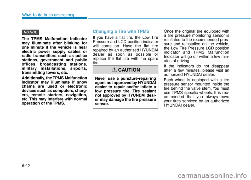 Hyundai Ioniq Electric 2019 Owners Manual 6-12
What to do in an emergency
The TPMS Malfunction Indicator
may illuminate after blinking for
one minute if the vehicle is near
electric power supply cables or
radio transmitters such as police
sta Hyundai Ioniq Electric 2019 Owners Manual 6-12
What to do in an emergency
The TPMS Malfunction Indicator
may illuminate after blinking for
one minute if the vehicle is near
electric power supply cables or
radio transmitters such as police
sta
