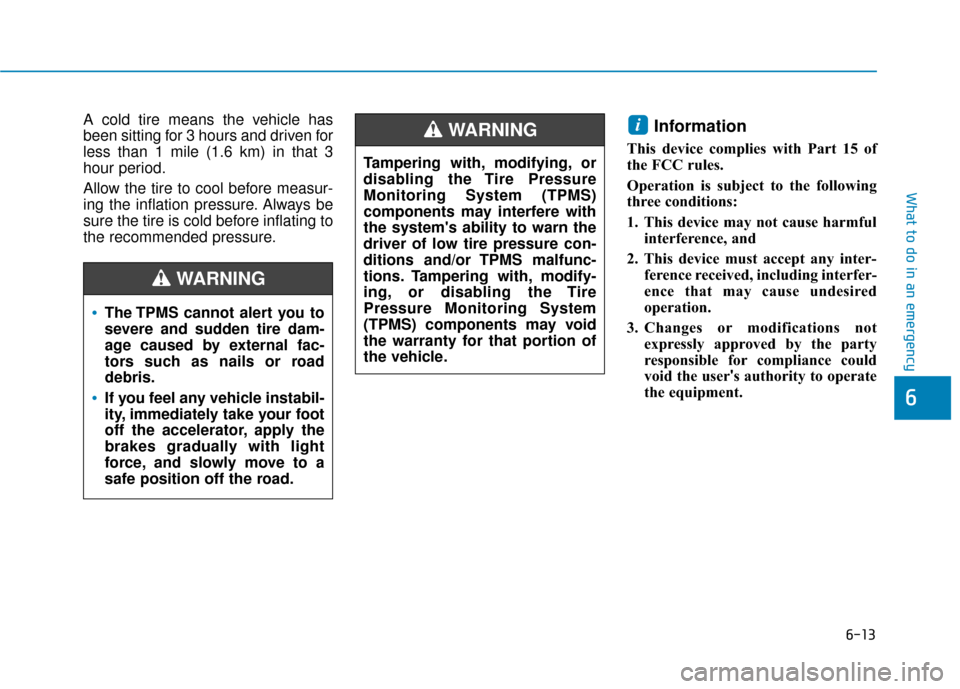 Hyundai Ioniq Electric 2019 Owners Manual 6-13
What to do in an emergency
6
A cold tire means the vehicle has
been sitting for 3 hours and driven for
less than 1 mile (1.6 km) in that 3
hour period.
Allow the tire to cool before measur-
ing t Hyundai Ioniq Electric 2019 Owners Manual 6-13
What to do in an emergency
6
A cold tire means the vehicle has
been sitting for 3 hours and driven for
less than 1 mile (1.6 km) in that 3
hour period.
Allow the tire to cool before measur-
ing t