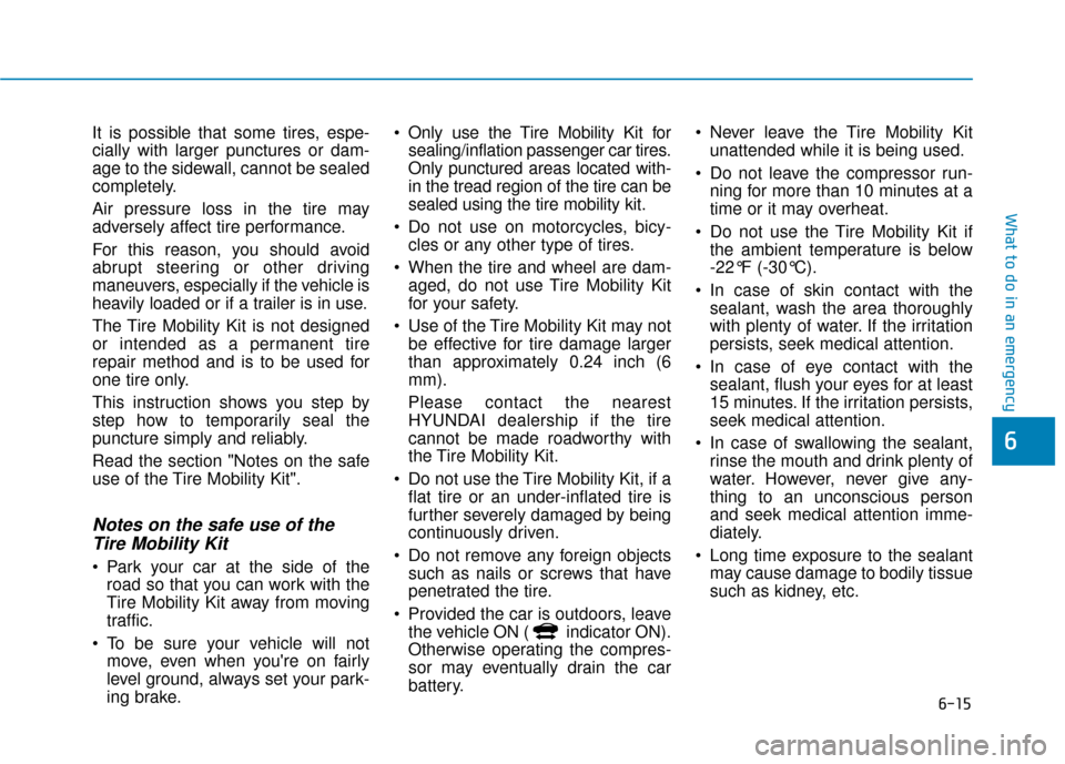 Hyundai Ioniq Electric 2019 Owners Manual 6-15
What to do in an emergency
6
It is possible that some tires, espe-
cially with larger punctures or dam-
age to the sidewall, cannot be sealed
completely.
Air pressure loss in the tire may
adverse Hyundai Ioniq Electric 2019 Owners Manual 6-15
What to do in an emergency
6
It is possible that some tires, espe-
cially with larger punctures or dam-
age to the sidewall, cannot be sealed
completely.
Air pressure loss in the tire may
adverse