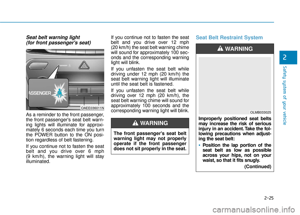 Hyundai Ioniq Electric 2019 Owners Manual 2-25
Safety system of your vehicle
2
Seat belt warning light (for front passengers seat)
As a reminder to the front passenger,
the front passengers seat belt warn-
ing lights will illuminate for ap Hyundai Ioniq Electric 2019 Owners Manual 2-25
Safety system of your vehicle
2
Seat belt warning light (for front passengers seat)
As a reminder to the front passenger,
the front passengers seat belt warn-
ing lights will illuminate for ap