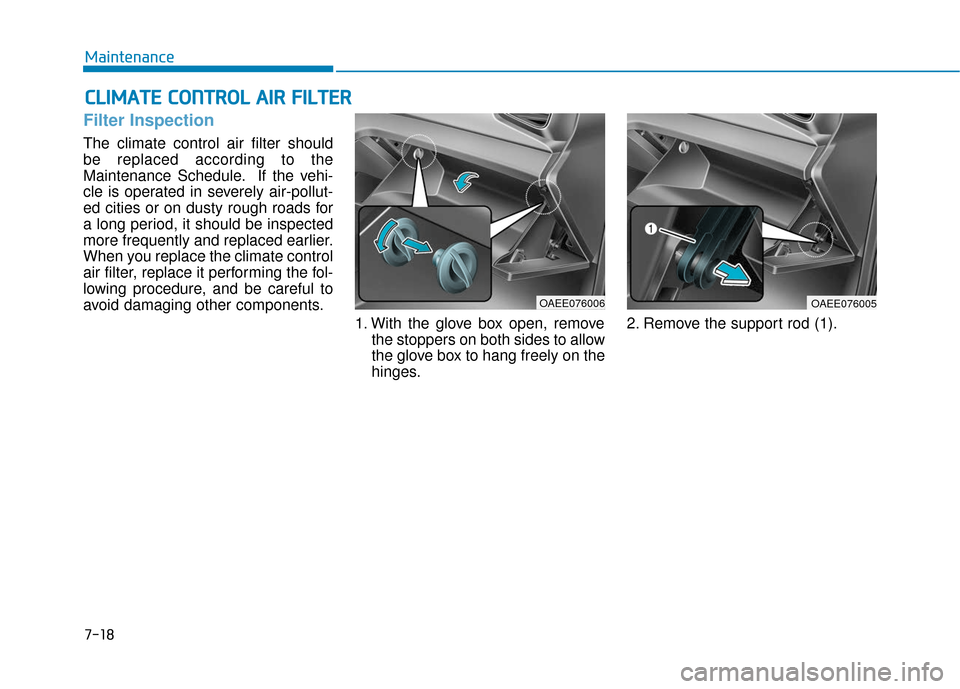 Hyundai Ioniq Electric 2019  Owners Manual 7-18
Maintenance
C
CL
LI
IM
M A
AT
TE
E 
 C
C O
O N
NT
TR
R O
O L
L 
 A
A I
IR
R  
 F
F I
IL
L T
T E
ER
R
Filter Inspection
The climate control air filter should
be replaced according to the
Maintenan