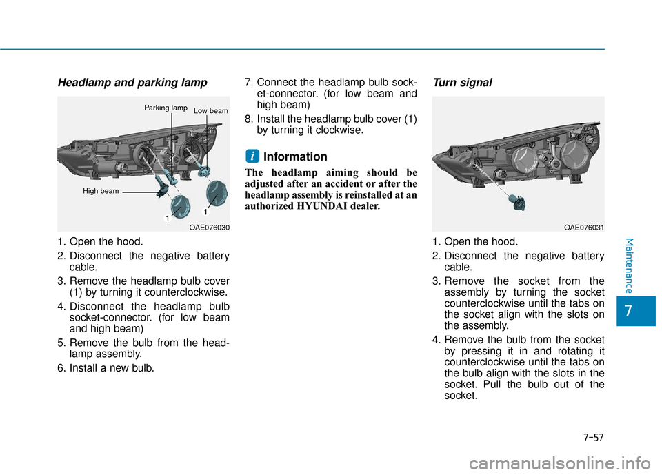 Hyundai Ioniq Electric 2019 Owners Manual 7-57
7
Maintenance
Headlamp and parking lamp
1. Open the hood.
2. Disconnect the negative batterycable.
3. Remove the headlamp bulb cover (1) by turning it counterclockwise.
4. Disconnect the headlamp Hyundai Ioniq Electric 2019 Owners Manual 7-57
7
Maintenance
Headlamp and parking lamp
1. Open the hood.
2. Disconnect the negative batterycable.
3. Remove the headlamp bulb cover (1) by turning it counterclockwise.
4. Disconnect the headlamp