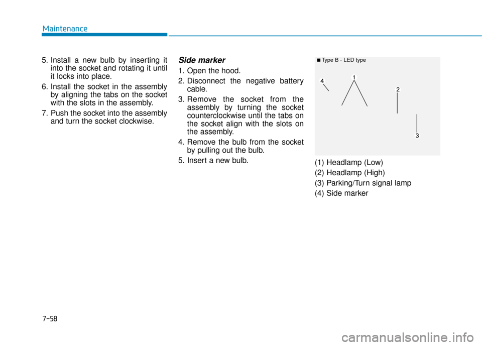 Hyundai Ioniq Electric 2019  Owners Manual 7-58
Maintenance
5. Install a new bulb by inserting it into the socket and rotating it until
it locks into place.
6. Install the socket in the assembly by aligning the tabs on the socket
with the slot