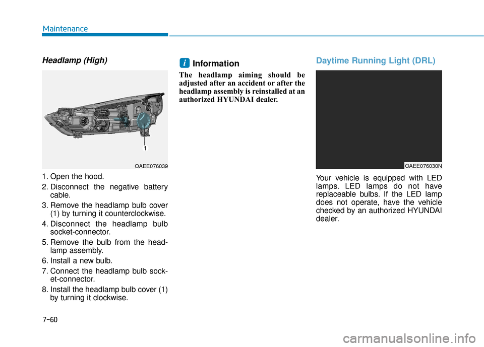 Hyundai Ioniq Electric 2019  Owners Manual 7-60
Maintenance
Headlamp (High)
1. Open the hood.
2. Disconnect the negative batterycable.
3. Remove the headlamp bulb cover (1) by turning it counterclockwise.
4. Disconnect the headlamp bulb socket