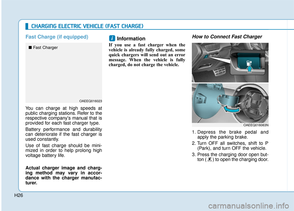 Hyundai Ioniq Electric 2019 Owners Manual H26
Fast Charge (if equipped)
You can charge at high speeds at
public charging stations. Refer to the
respective companys manual that is
provided for each fast charger type.
Battery performance and d Hyundai Ioniq Electric 2019 Owners Manual H26
Fast Charge (if equipped)
You can charge at high speeds at
public charging stations. Refer to the
respective companys manual that is
provided for each fast charger type.
Battery performance and d