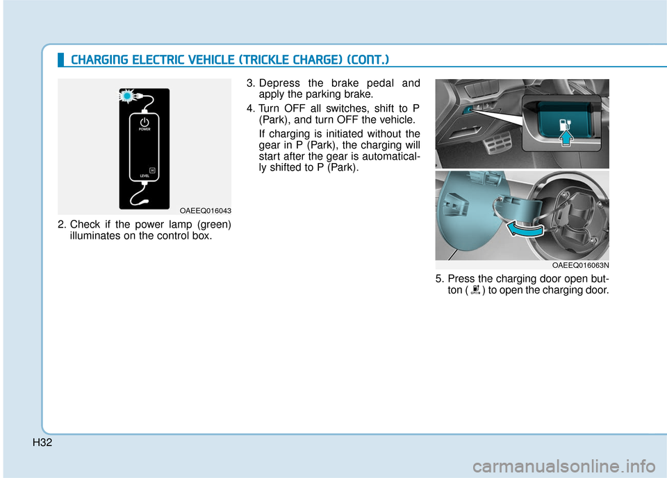 Hyundai Ioniq Electric 2019  Owners Manual H322. Check if the power lamp (green)
illuminates on the control box. 3. Depress the brake pedal and
apply the parking brake.
4. Turn OFF all switches, shift to P (Park), and turn OFF the vehicle.
If 