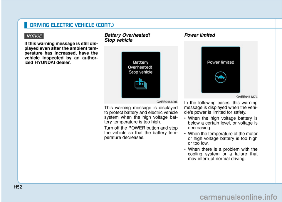 Hyundai Ioniq Electric 2019  Owners Manual H52
D
DR
RI
IV
V I
IN
N G
G 
 E
E L
LE
E C
CT
T R
R I
IC
C  
 V
V E
EH
H I
IC
C L
LE
E  
 (
( C
C O
O N
NT
T.
.)
)
If this warning message is still dis-
played even after the ambient tem-
perature has