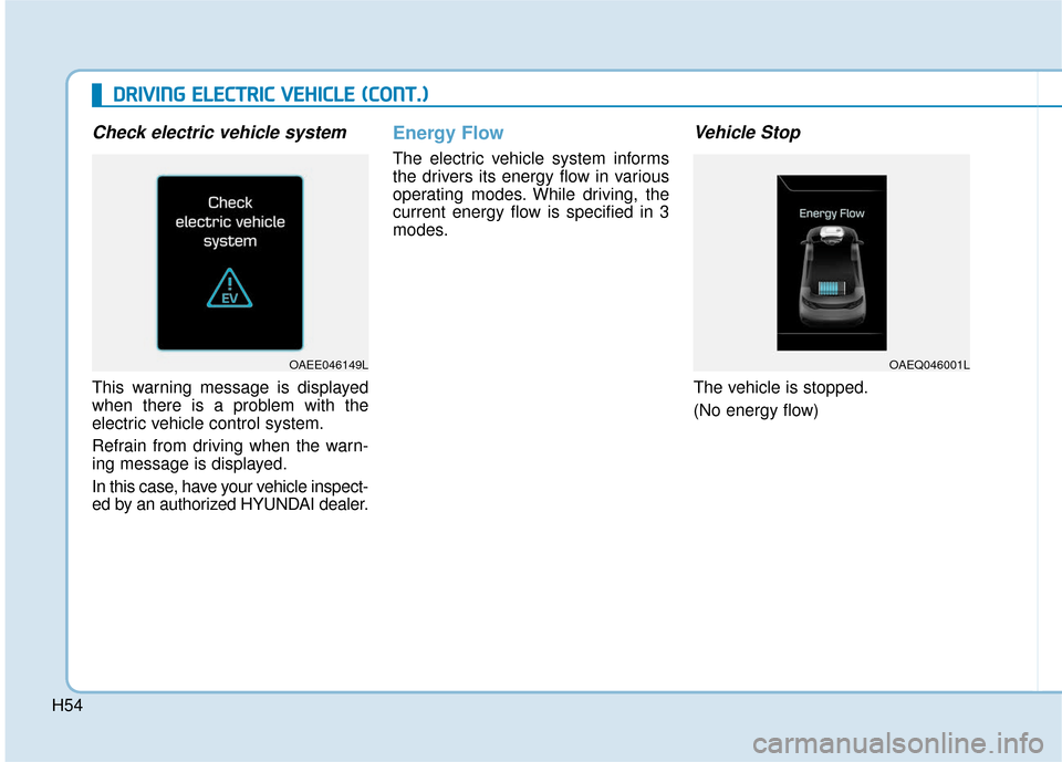 Hyundai Ioniq Electric 2019  Owners Manual H54
D
DR
RI
IV
V I
IN
N G
G 
 E
E L
LE
E C
CT
T R
R I
IC
C  
 V
V E
EH
H I
IC
C L
LE
E  
 (
( C
C O
O N
NT
T.
.)
)
Check electric vehicle system
This warning message is displayed
when there is a probl