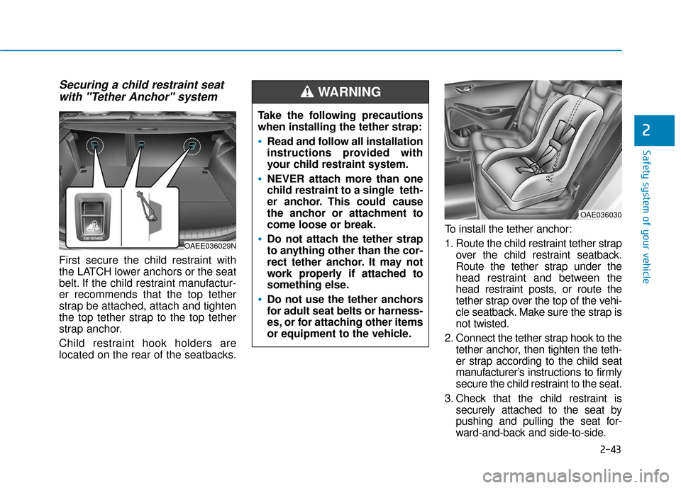 Hyundai Ioniq Electric 2019 Owners Manual 2-43
Safety system of your vehicle
2
Securing a child restraint seatwith "Tether Anchor" system
First secure the child restraint with
the LATCH lower anchors or the seat
belt. If the child restraint Hyundai Ioniq Electric 2019 Owners Manual 2-43
Safety system of your vehicle
2
Securing a child restraint seatwith "Tether Anchor" system
First secure the child restraint with
the LATCH lower anchors or the seat
belt. If the child restraint