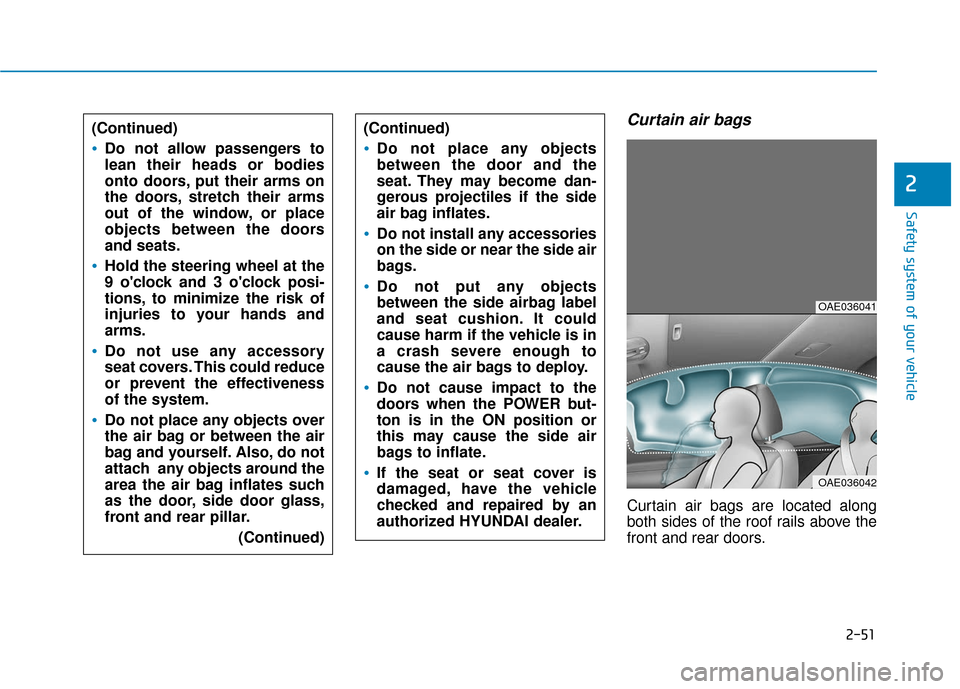 Hyundai Ioniq Electric 2019 Owners Manual 2-51
Safety system of your vehicle
2
Curtain air bags
Curtain air bags are located along
both sides of the roof rails above the
front and rear doors.
(Continued)
Do not allow passengers to
lean their Hyundai Ioniq Electric 2019 Owners Manual 2-51
Safety system of your vehicle
2
Curtain air bags
Curtain air bags are located along
both sides of the roof rails above the
front and rear doors.
(Continued)
Do not allow passengers to
lean their