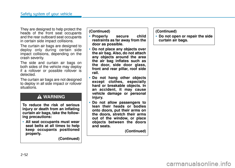 Hyundai Ioniq Electric 2019 Owners Manual 2-52
Safety system of your vehicle
They are designed to help protect the
heads of the front seat occupants
and the rear outboard seat occupants
in certain side impact collisions.
The curtain air bags Hyundai Ioniq Electric 2019 Owners Manual 2-52
Safety system of your vehicle
They are designed to help protect the
heads of the front seat occupants
and the rear outboard seat occupants
in certain side impact collisions.
The curtain air bags