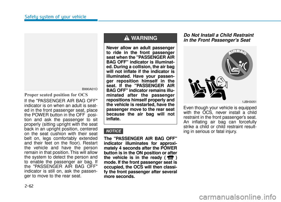 Hyundai Ioniq Electric 2019 Owners Manual 2-62
Safety system of your vehicle
Proper seated position for OCS
If the "PASSENGER AIR BAG OFF"
indicator is on when an adult is seat-
ed in the front passenger seat, place
the POWER button in the OF Hyundai Ioniq Electric 2019 Owners Manual 2-62
Safety system of your vehicle
Proper seated position for OCS
If the "PASSENGER AIR BAG OFF"
indicator is on when an adult is seat-
ed in the front passenger seat, place
the POWER button in the OF
