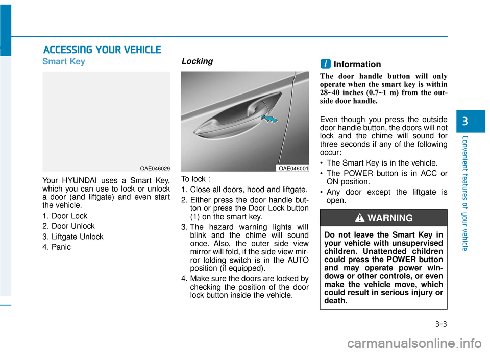 Hyundai Ioniq Electric 2019 Owners Manual 3-3
Convenient features of your vehicle
Smart Key
Your HYUNDAI uses a Smart Key,
which you can use to lock or unlock
a door (and liftgate) and even start
the vehicle.
1. Door Lock
2. Door Unlock
3. Hyundai Ioniq Electric 2019 Owners Manual 3-3
Convenient features of your vehicle
Smart Key
Your HYUNDAI uses a Smart Key,
which you can use to lock or unlock
a door (and liftgate) and even start
the vehicle.
1. Door Lock
2. Door Unlock
3.