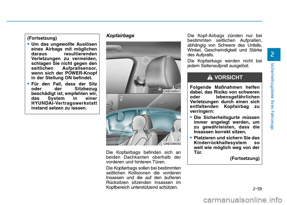Hyundai Ioniq Electric 2019 Betriebsanleitung 2-59
Sicherheitssysteme Ihres Fahrzeugs
2
Kopfairbags
Die Kopfairbags befinden sich an
beiden Dachkanten oberhalb der
vorderen und hinteren Türen.
Die Kopfairbags sollen bei bestimmten
seitlichen Kol Hyundai Ioniq Electric 2019 Betriebsanleitung 2-59
Sicherheitssysteme Ihres Fahrzeugs
2
Kopfairbags
Die Kopfairbags befinden sich an
beiden Dachkanten oberhalb der
vorderen und hinteren Türen.
Die Kopfairbags sollen bei bestimmten
seitlichen Kol