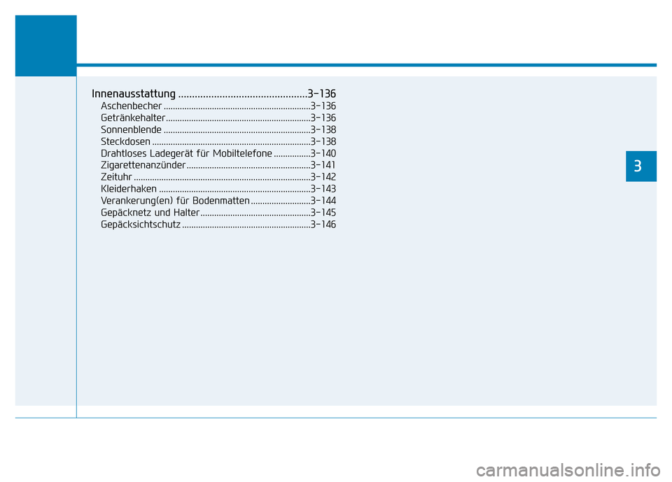 Hyundai Ioniq Electric 2019  Betriebsanleitung Komfortfunktionen Ihres Fahrzeugs
3
Innenausstattung ...............................................3-136
Aschenbecher ................................................................3-136
Getränkeha