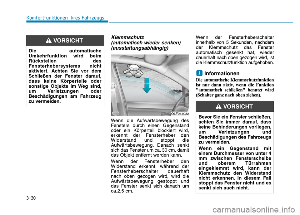 Hyundai Ioniq Electric 2019 Betriebsanleitung 3-30
Komfortfunktionen Ihres Fahrzeugs
Klemmschutz (automatisch wieder senken)(ausstattungsabhängig)
Wenn die Aufwärtsbewegung des
Fensters durch einen Gegenstand
oder ein Körperteil blockiert wird Hyundai Ioniq Electric 2019 Betriebsanleitung 3-30
Komfortfunktionen Ihres Fahrzeugs
Klemmschutz (automatisch wieder senken)(ausstattungsabhängig)
Wenn die Aufwärtsbewegung des
Fensters durch einen Gegenstand
oder ein Körperteil blockiert wird