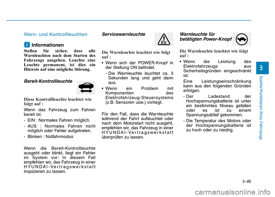 Hyundai Ioniq Electric 2019 Betriebsanleitung 3-49
Komfortfunktionen Ihres Fahrzeugs
3
Warn- und KontrollleuchtenInformationen
Stellen Sie sicher, dass alle
Warnleuchten nach dem Starten des
Fahrzeugs ausgehen. Leuchte eine
Leuchte permanent, ist Hyundai Ioniq Electric 2019 Betriebsanleitung 3-49
Komfortfunktionen Ihres Fahrzeugs
3
Warn- und KontrollleuchtenInformationen
Stellen Sie sicher, dass alle
Warnleuchten nach dem Starten des
Fahrzeugs ausgehen. Leuchte eine
Leuchte permanent, ist